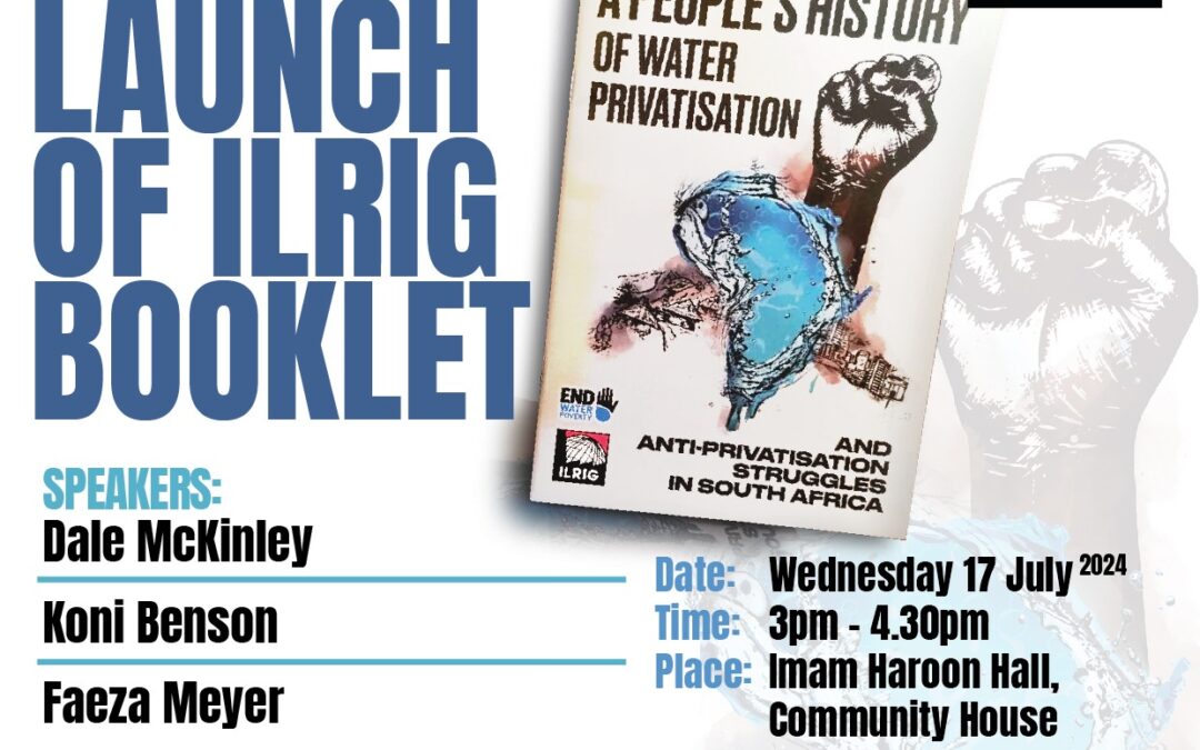 PUBLIC LAUNCH OF ILRIG BOOKLET: A People’s History of Water Privatisation & Anti-Privatisation Struggles in South Africa